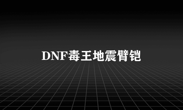 DNF毒王地震臂铠