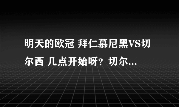 明天的欧冠 拜仁慕尼黑VS切尔西 几点开始呀？切尔西还会再赢么？