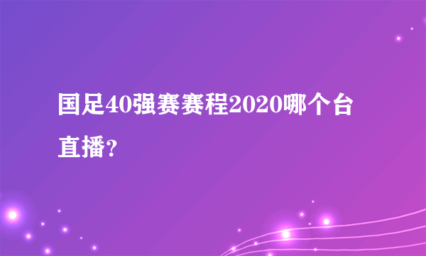 国足40强赛赛程2020哪个台直播？