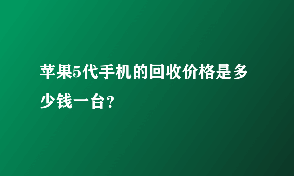 苹果5代手机的回收价格是多少钱一台？