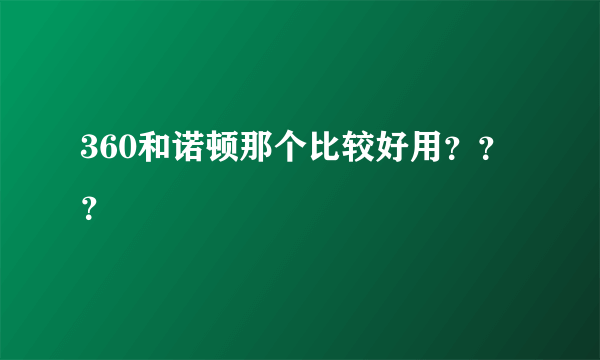 360和诺顿那个比较好用？？？