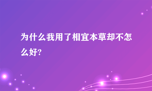 为什么我用了相宜本草却不怎么好?