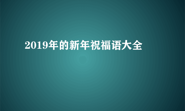 2019年的新年祝福语大全