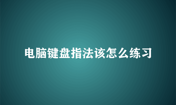 电脑键盘指法该怎么练习