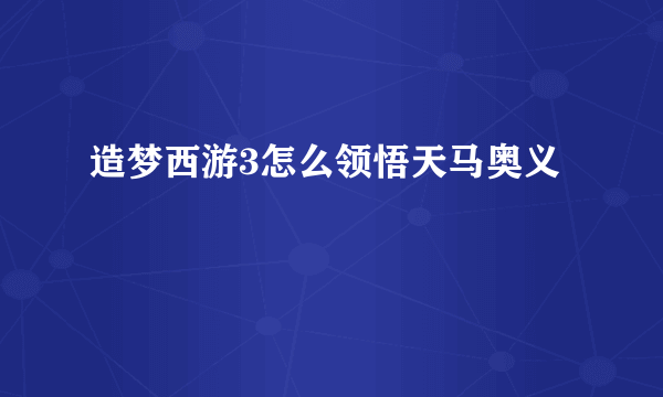 造梦西游3怎么领悟天马奥义