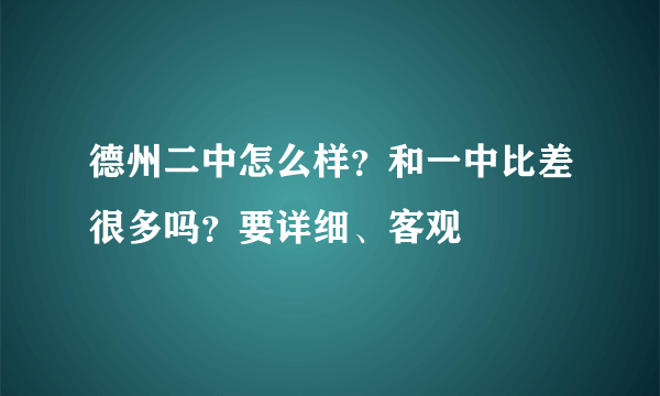 德州二中怎么样？和一中比差很多吗？要详细、客观