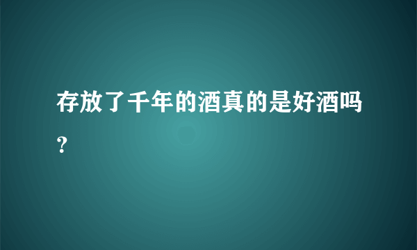 存放了千年的酒真的是好酒吗？