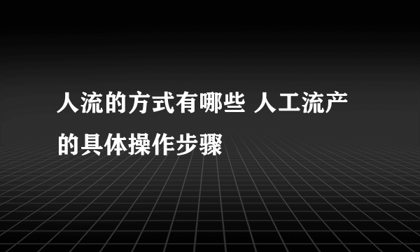 人流的方式有哪些 人工流产的具体操作步骤