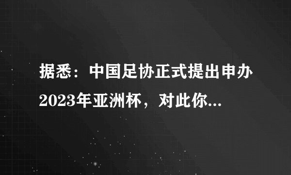 据悉：中国足协正式提出申办2023年亚洲杯，对此你怎么看？