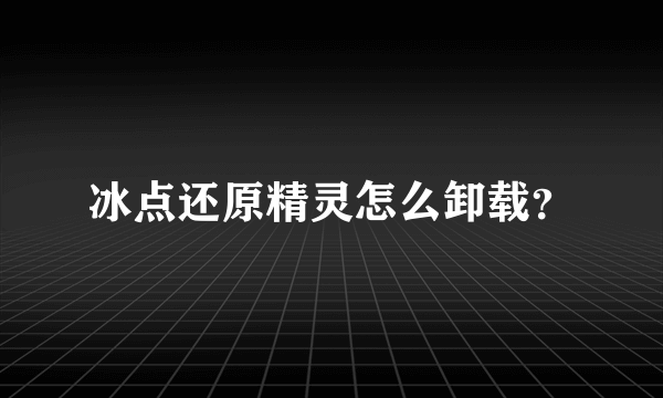 冰点还原精灵怎么卸载？