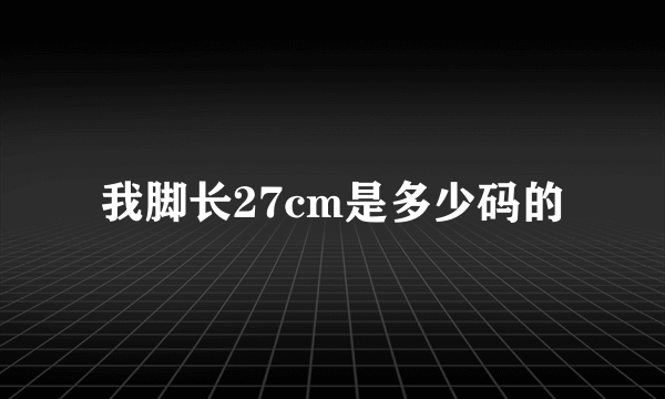 我脚长27cm是多少码的