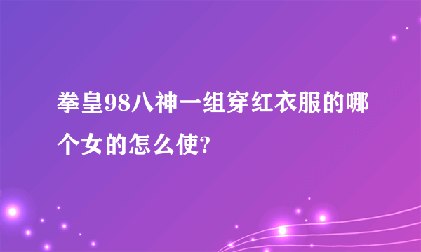 拳皇98八神一组穿红衣服的哪个女的怎么使?