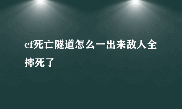 cf死亡隧道怎么一出来敌人全摔死了