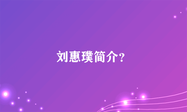 刘惠璞简介？