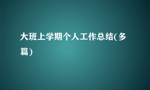 大班上学期个人工作总结(多篇)