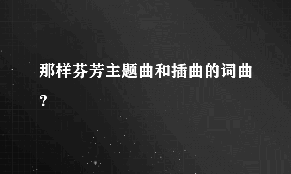 那样芬芳主题曲和插曲的词曲？