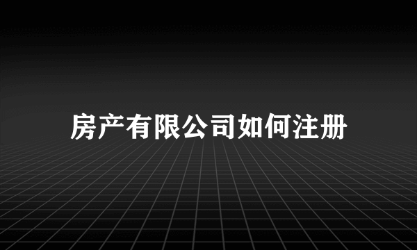 房产有限公司如何注册