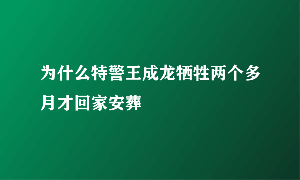 为什么特警王成龙牺牲两个多月才回家安葬