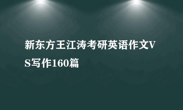 新东方王江涛考研英语作文VS写作160篇