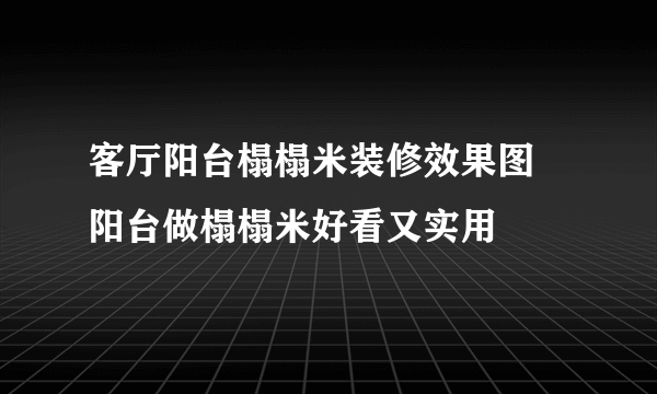 客厅阳台榻榻米装修效果图 阳台做榻榻米好看又实用