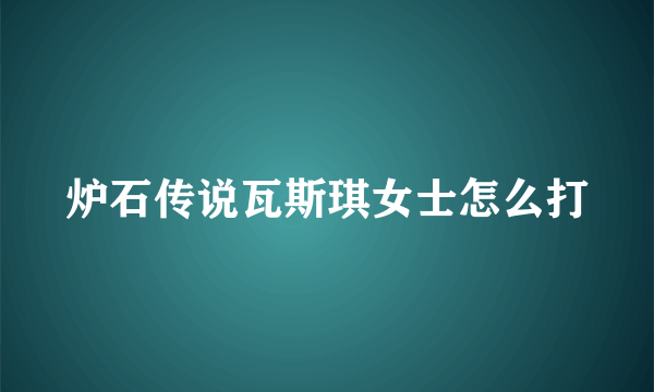 炉石传说瓦斯琪女士怎么打