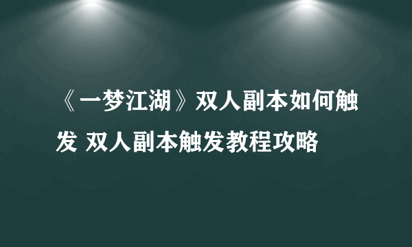 《一梦江湖》双人副本如何触发 双人副本触发教程攻略