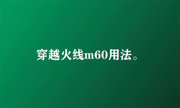 穿越火线m60用法。