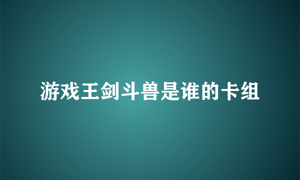 游戏王剑斗兽是谁的卡组