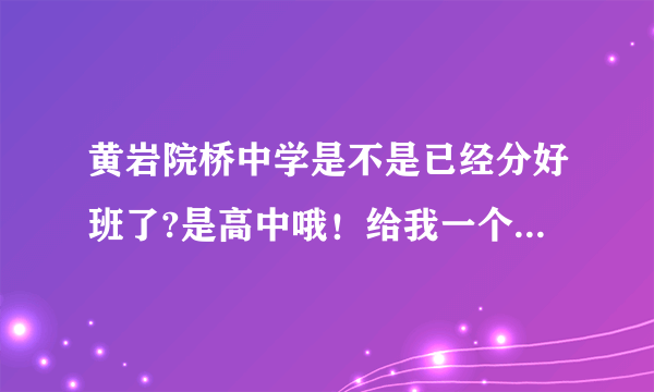 黄岩院桥中学是不是已经分好班了?是高中哦！给我一个最准确的答复 急急急