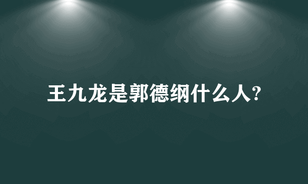 王九龙是郭德纲什么人?