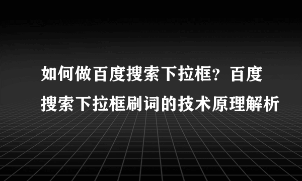 如何做百度搜索下拉框？百度搜索下拉框刷词的技术原理解析