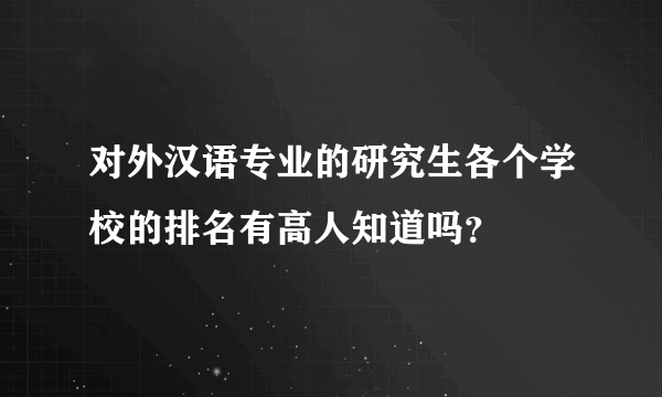 对外汉语专业的研究生各个学校的排名有高人知道吗？