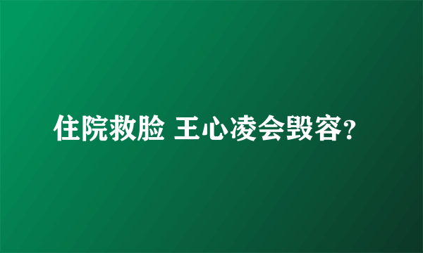 住院救脸 王心凌会毁容？