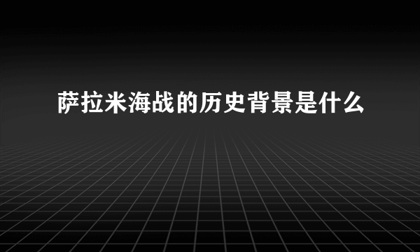 萨拉米海战的历史背景是什么