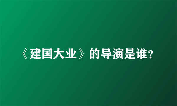 《建国大业》的导演是谁？