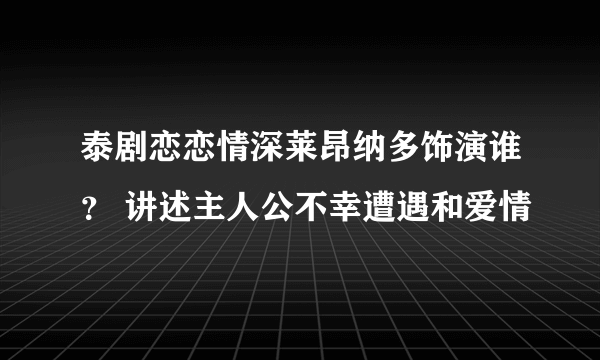 泰剧恋恋情深莱昂纳多饰演谁？ 讲述主人公不幸遭遇和爱情