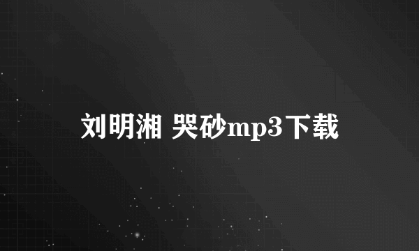 刘明湘 哭砂mp3下载