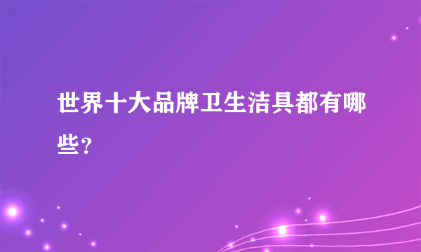 世界十大品牌卫生洁具都有哪些？