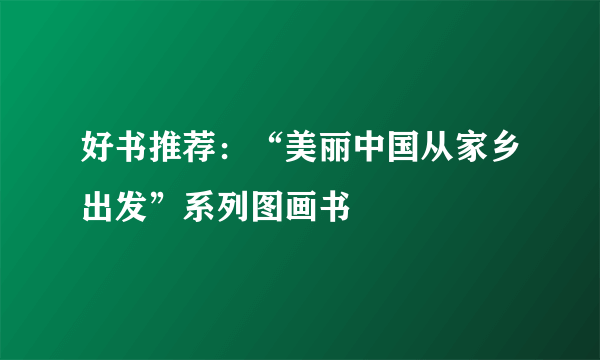 好书推荐：“美丽中国从家乡出发”系列图画书