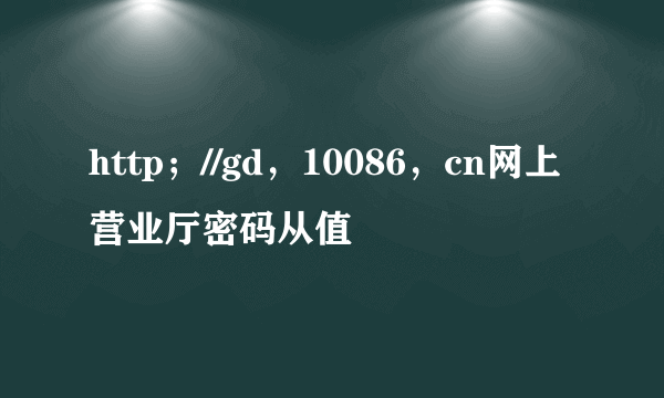 http；//gd，10086，cn网上营业厅密码从值