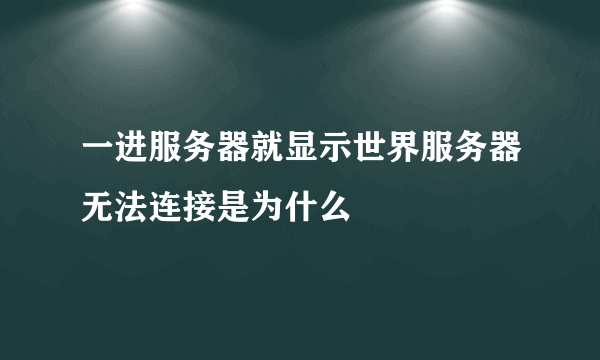 一进服务器就显示世界服务器无法连接是为什么