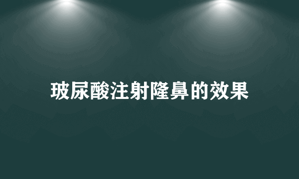 玻尿酸注射隆鼻的效果