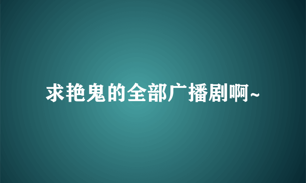 求艳鬼的全部广播剧啊~