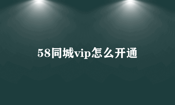 58同城vip怎么开通