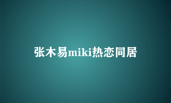 张木易miki热恋同居