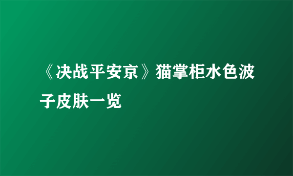 《决战平安京》猫掌柜水色波子皮肤一览