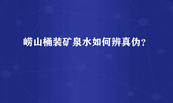 崂山桶装矿泉水如何辨真伪？