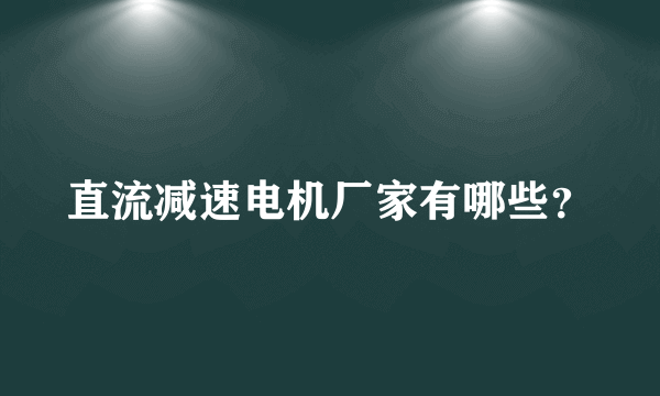 直流减速电机厂家有哪些？