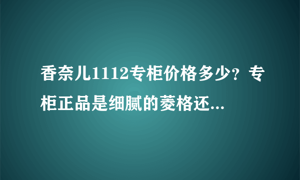 香奈儿1112专柜价格多少？专柜正品是细腻的菱格还是荔枝纹？