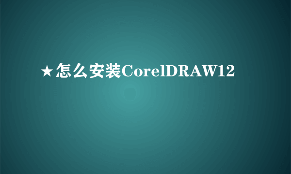 ★怎么安装CorelDRAW12